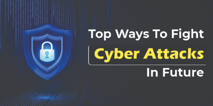 Top Ways To Fight Cyber Attacks In Future